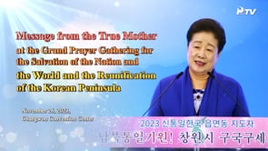 Message from the True Mother at the Grand Prayer Gathering for the Salvation of the Nation and the World and the Reunification of the Korean Peninsula (November 26, 2023)