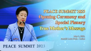 PEACE SUMMIT 2023 Opening Ceremony and Special Plenary True Mother’s Message